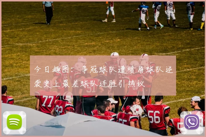 今日趣图：争冠球队遭喷角球队逆袭史上最差球队连胜引热议