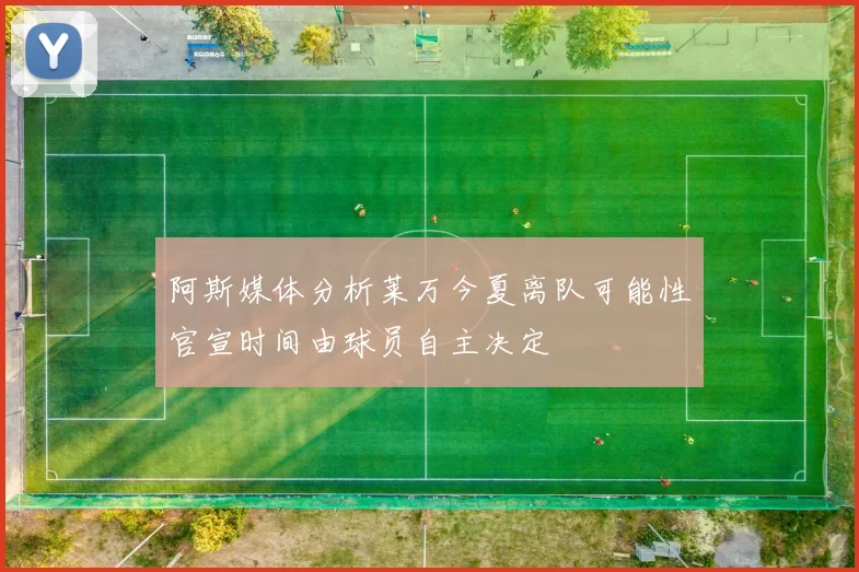 阿斯媒体分析莱万今夏离队可能性官宣时间由球员自主决定